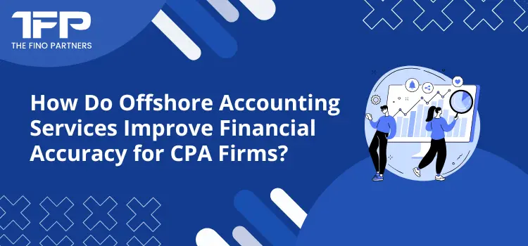 How Do Offshore Accounting Services Improve Financial Accuracy for CPA Firms?